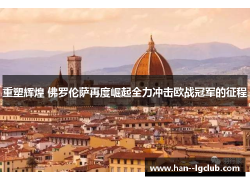 重塑辉煌 佛罗伦萨再度崛起全力冲击欧战冠军的征程