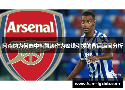 阿森纳为何选中哲凯赖作为锋线引援的背后原因分析