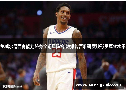 鲍威尔是否有能力跻身全明星阵容 数据能否准确反映球员真实水平