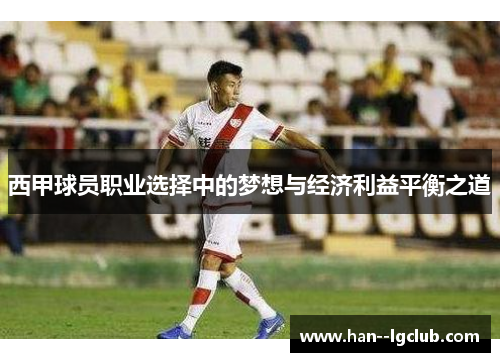 西甲球员职业选择中的梦想与经济利益平衡之道