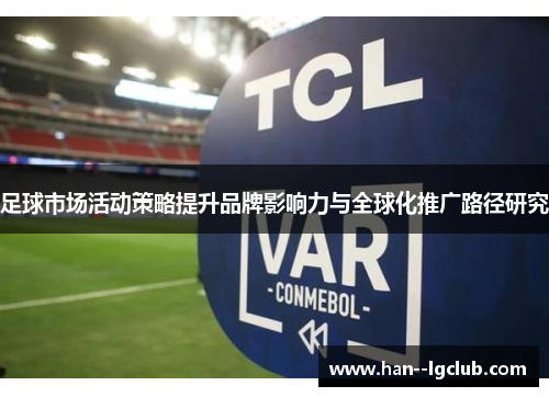 足球市场活动策略提升品牌影响力与全球化推广路径研究 足球市场活动策略提升品牌影响力与全球化推广路径研究