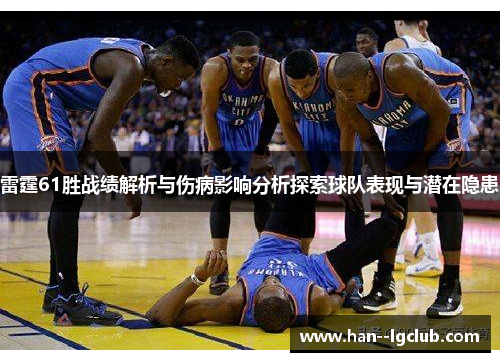 雷霆61胜战绩解析与伤病影响分析探索球队表现与潜在隐患 雷霆61胜战绩解析与伤病影响分析探索球队表现与潜在隐患